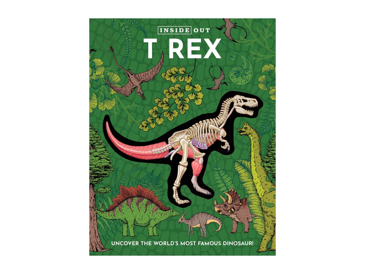 Illustration of a T-Rex skeleton with internal organs and muscles, surrounded by other dinosaurs and prehistoric plants. Text: INSIDE OUT T REX UNCOVER THE WORLD'S MOST FAMOUS DINOSAUR!