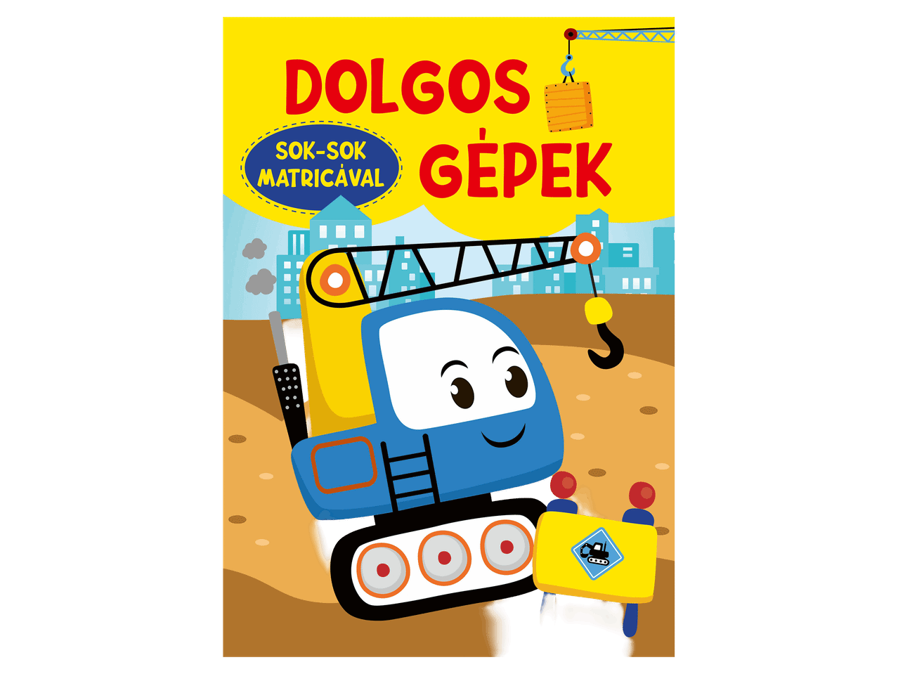 Dolgos gépek matricás gyerekkönyv színes, darus illusztrációval.